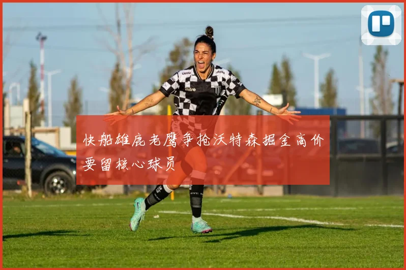 快船雄鹿老鹰争抢沃特森掘金高价要留核心球员